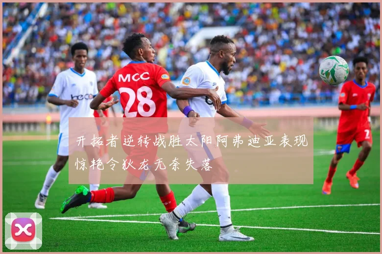 开拓者逆转战胜太阳阿弗迪亚表现惊艳令狄龙无奈失落